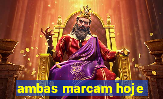 ambas marcam hoje